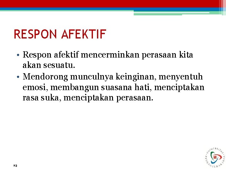 RESPON AFEKTIF • Respon afektif mencerminkan perasaan kita akan sesuatu. • Mendorong munculnya keinginan,