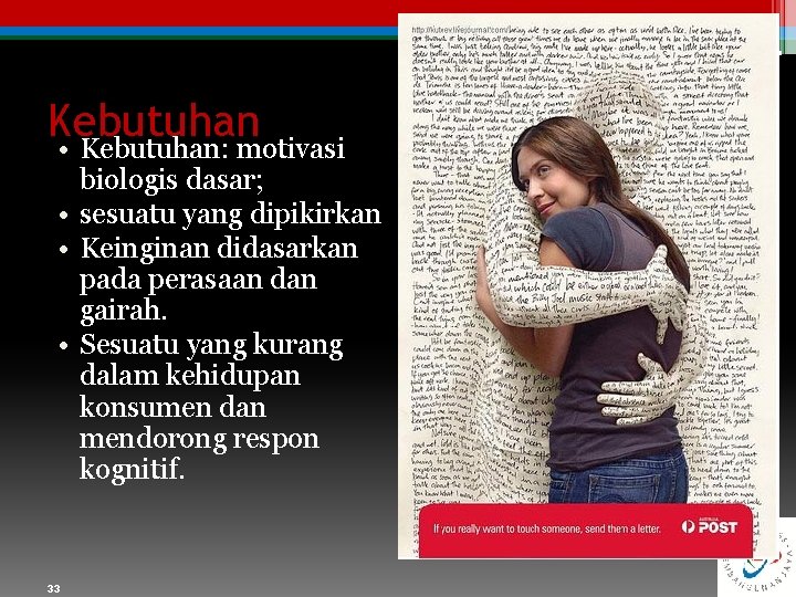 Kebutuhan • Kebutuhan: motivasi biologis dasar; • sesuatu yang dipikirkan • Keinginan didasarkan pada