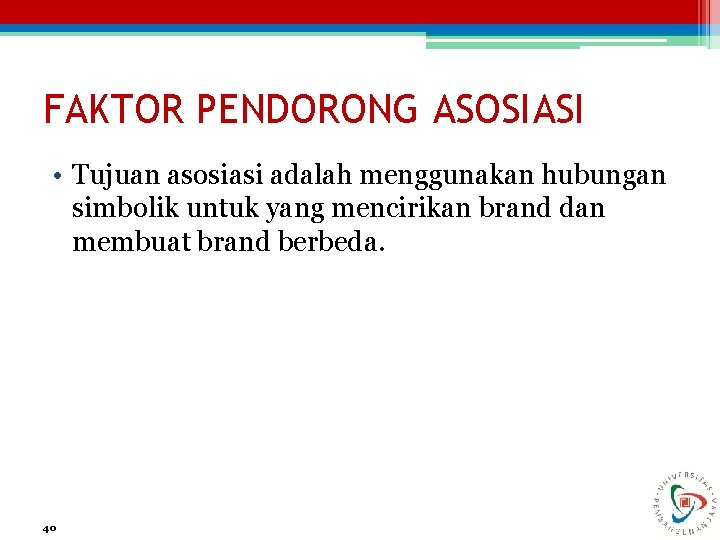 FAKTOR PENDORONG ASOSIASI • Tujuan asosiasi adalah menggunakan hubungan simbolik untuk yang mencirikan brand