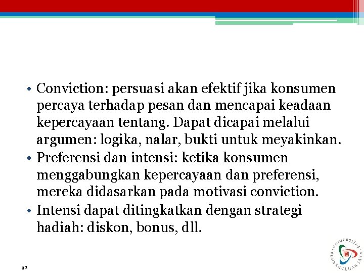  • Conviction: persuasi akan efektif jika konsumen percaya terhadap pesan dan mencapai keadaan