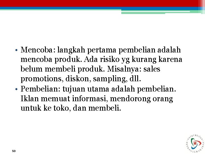  • Mencoba: langkah pertama pembelian adalah mencoba produk. Ada risiko yg kurang karena