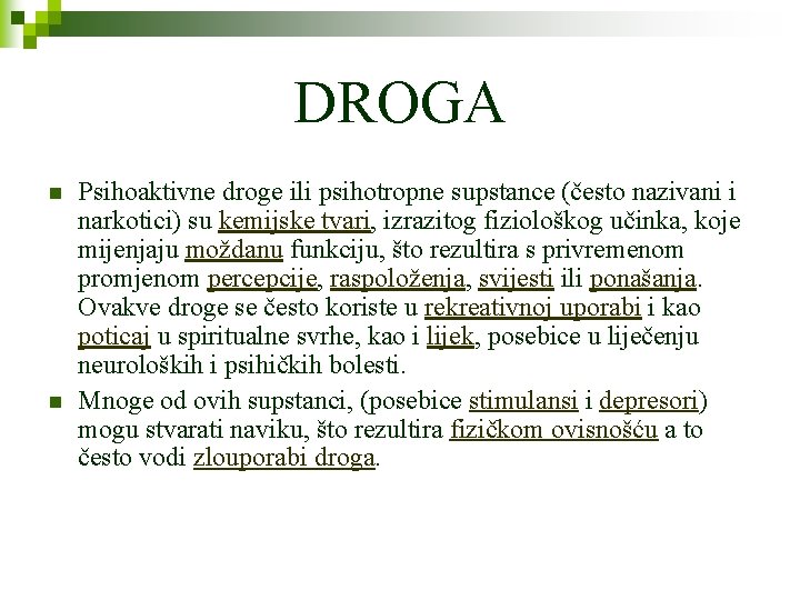 DROGA n n Psihoaktivne droge ili psihotropne supstance (često nazivani i narkotici) su kemijske