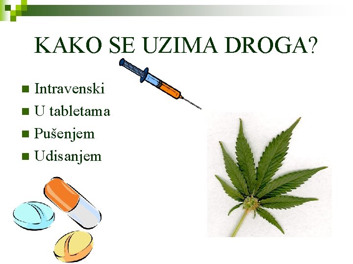 KAKO SE UZIMA DROGA? Intravenski n U tabletama n Pušenjem n Udisanjem n 