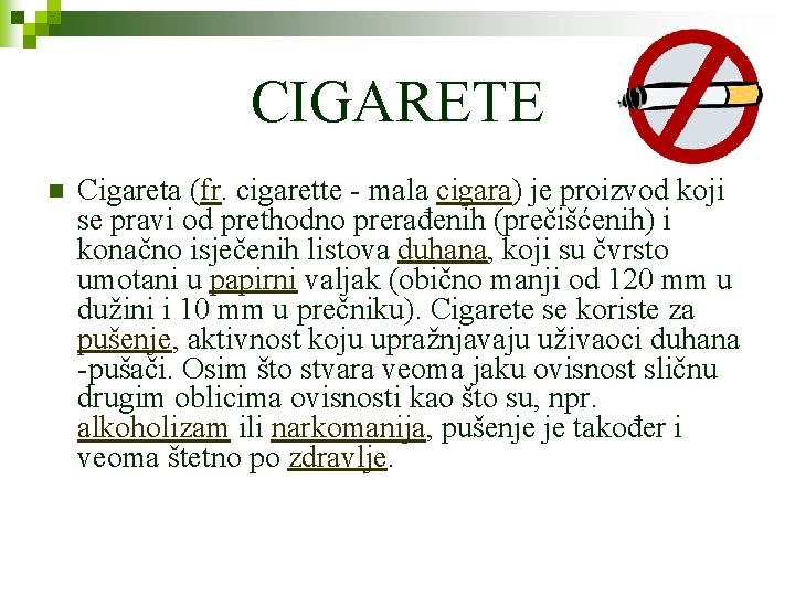 CIGARETE n Cigareta (fr. cigarette - mala cigara) je proizvod koji se pravi od