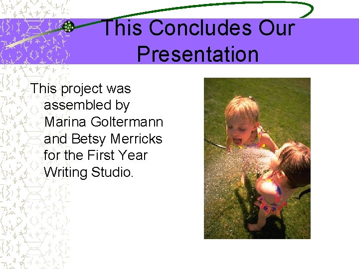 This Concludes Our Presentation This project was assembled by Marina Goltermann and Betsy Merricks