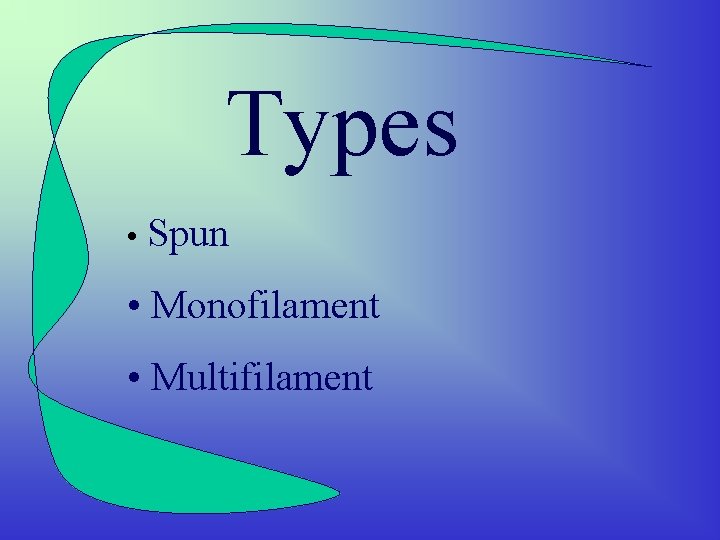 Types • Spun • Monofilament • Multifilament 