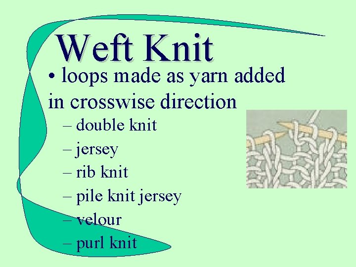 Weft Knit • loops made as yarn added in crosswise direction – double knit