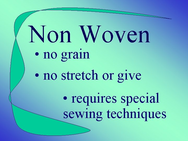 Non Woven • no grain • no stretch or give • requires special sewing