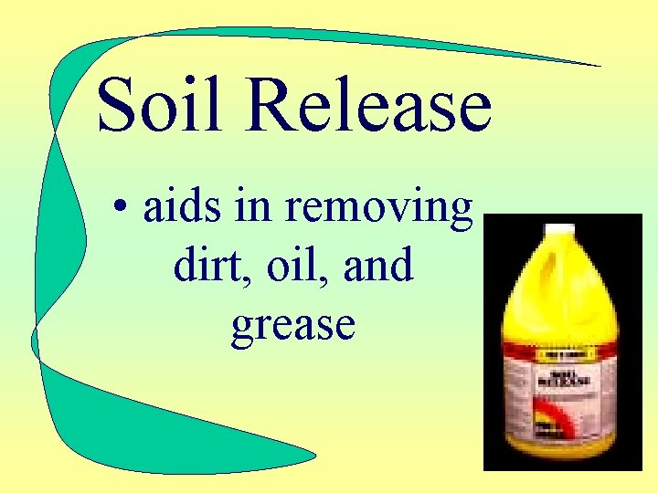 Soil Release • aids in removing dirt, oil, and grease 