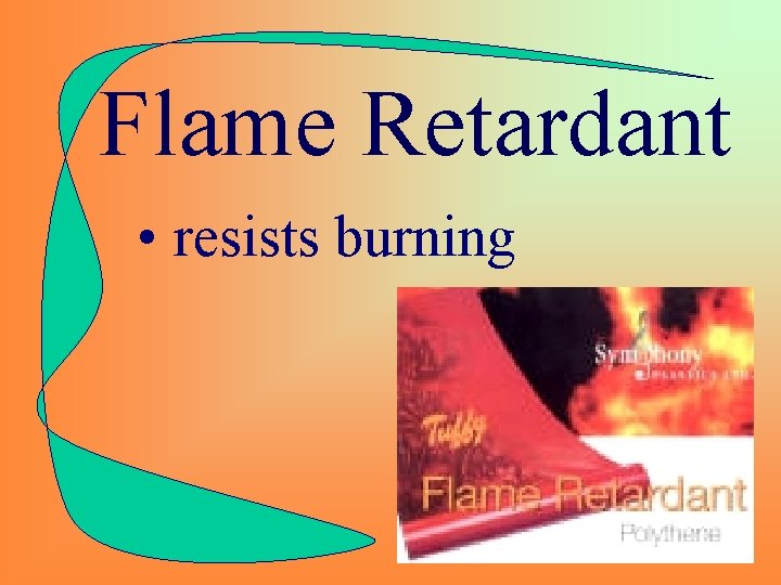Flame Retardant • resists burning 