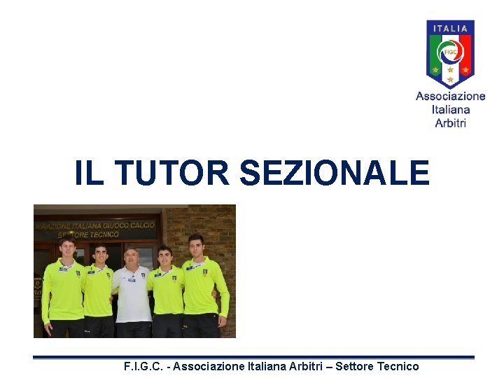 IL TUTOR SEZIONALE F. I. G. C. - Associazione Italiana Arbitri – Settore Tecnico