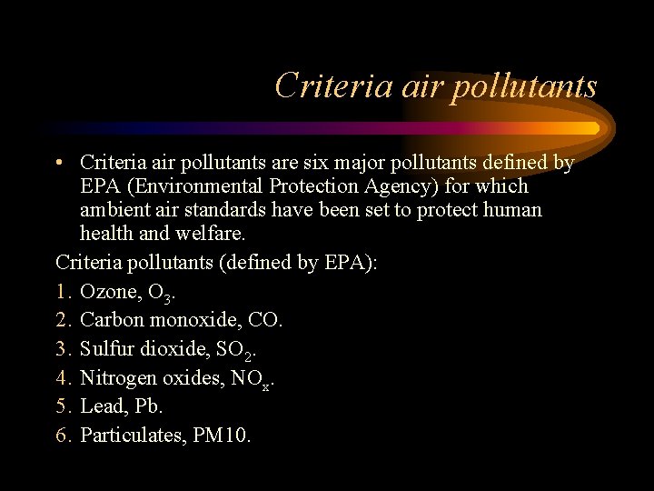 Criteria air pollutants • Criteria air pollutants are six major pollutants defined by EPA