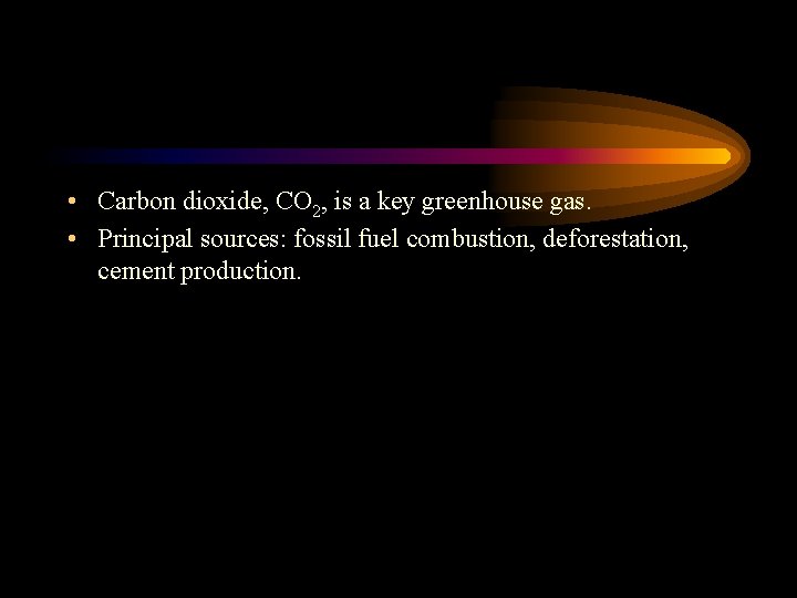  • Carbon dioxide, CO 2, is a key greenhouse gas. • Principal sources: