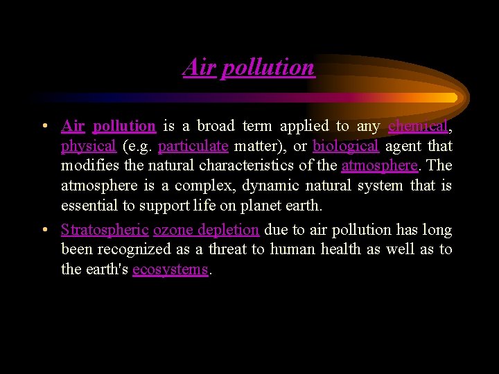 Air pollution • Air pollution is a broad term applied to any chemical, physical