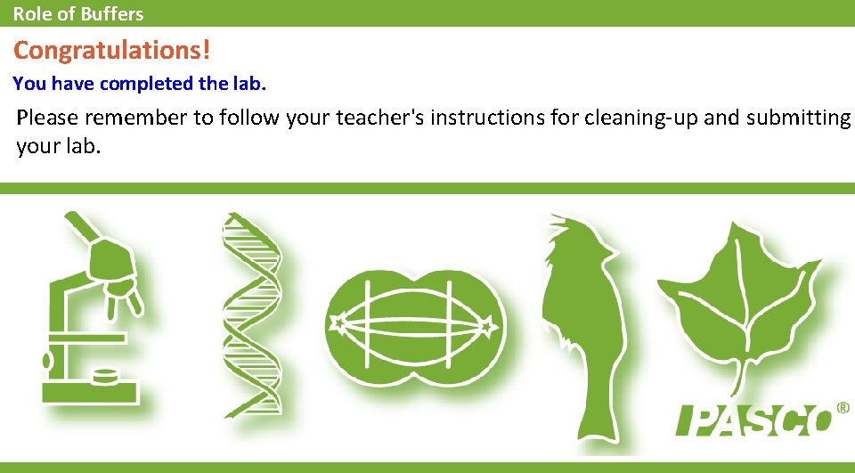 Role of Buffers Congratulations! You have completed the lab. Please remember to follow your