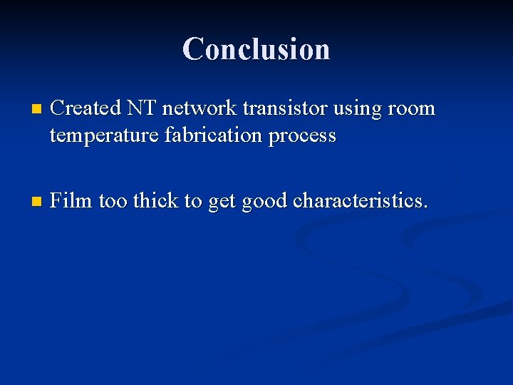 Conclusion n Created NT network transistor using room temperature fabrication process n Film too