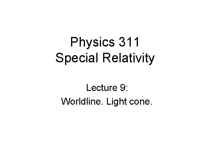 Physics 311 Special Relativity Lecture 9: Worldline. Light cone. 