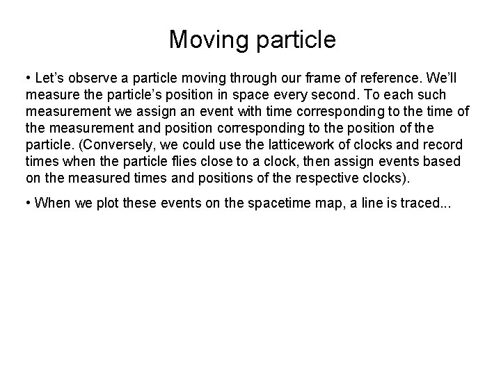 Moving particle • Let’s observe a particle moving through our frame of reference. We’ll