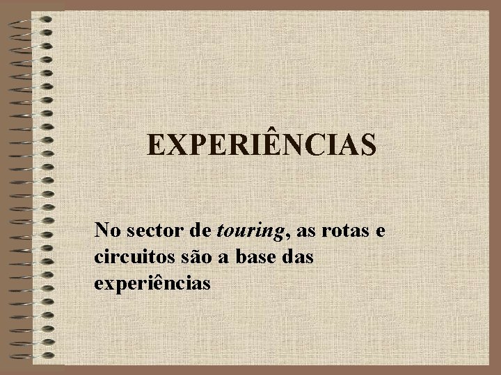 EXPERIÊNCIAS No sector de touring, as rotas e circuitos são a base das experiências