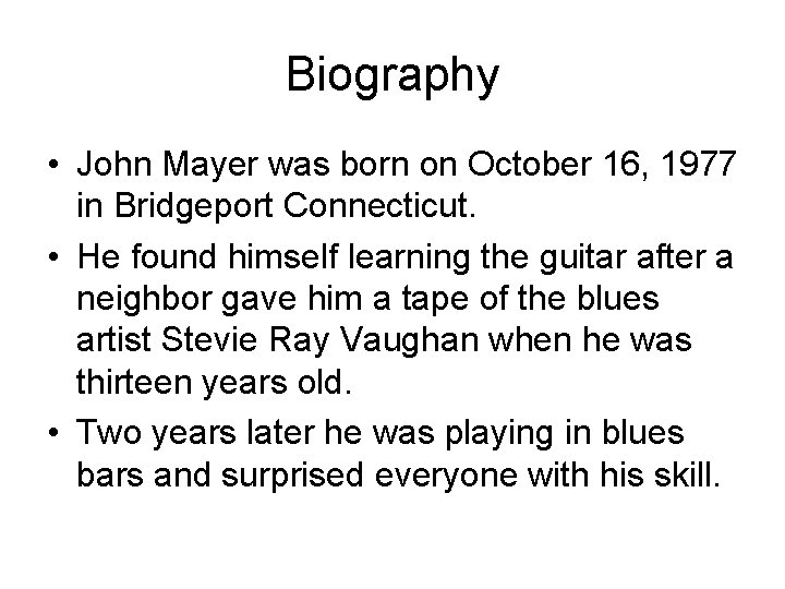 Biography • John Mayer was born on October 16, 1977 in Bridgeport Connecticut. •