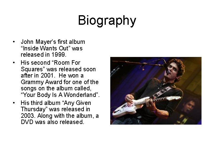 Biography • John Mayer’s first album “Inside Wants Out” was released in 1999. •