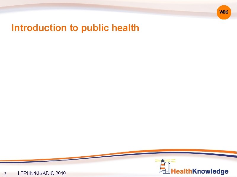 WB 6 Introduction to public health 2 LTPHN/KK/AD © 2010 