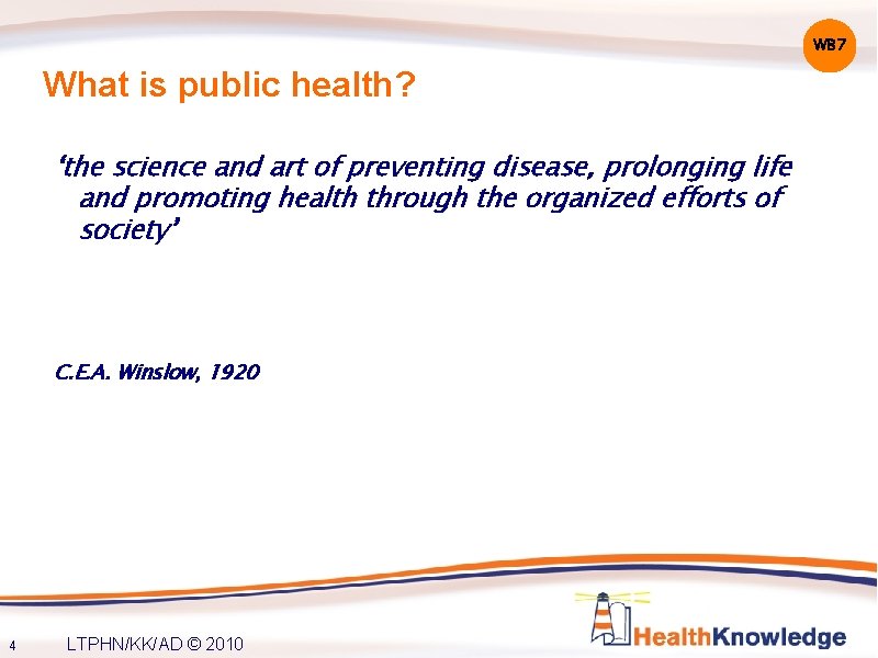 WB 7 What is public health? ‘the science and art of preventing disease, prolonging