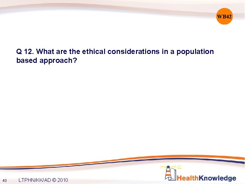 WB 42 Q 12. What are the ethical considerations in a population based approach?
