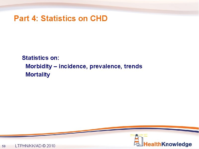 Part 4: Statistics on CHD Statistics on: Morbidity – incidence, prevalence, trends Mortality 59