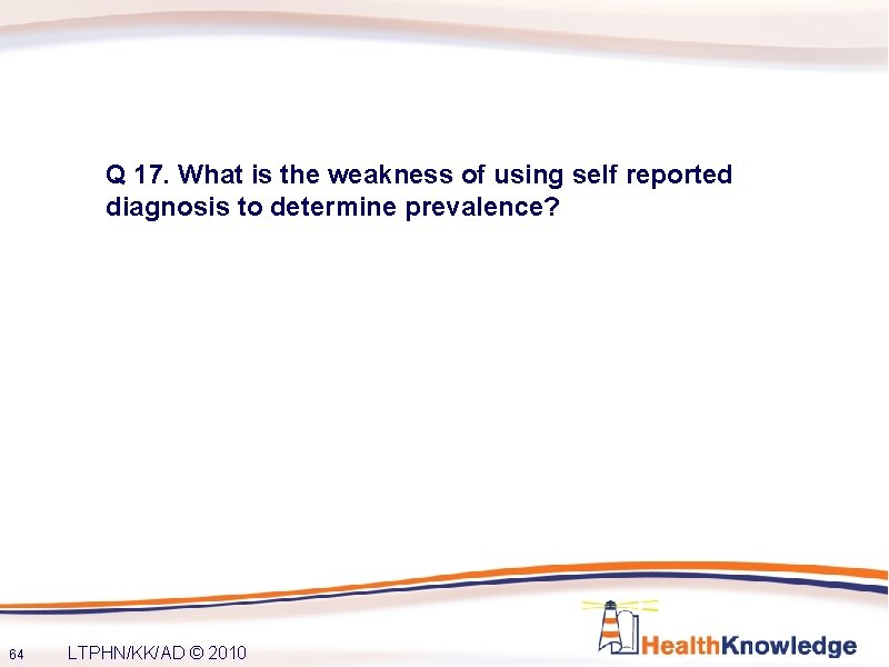Q 17. What is the weakness of using self reported diagnosis to determine prevalence?
