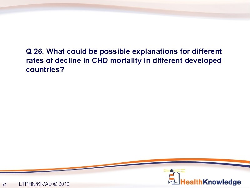 Q 26. What could be possible explanations for different rates of decline in CHD