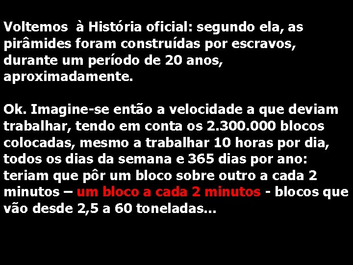 Voltemos à História oficial: segundo ela, as pirâmides foram construídas por escravos, durante um