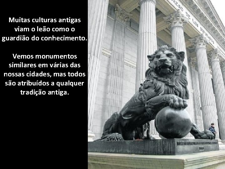 Muitas culturas antigas viam o leão como o guardião do conhecimento. Vemos monumentos similares