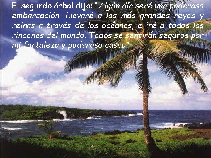 El segundo árbol dijo: “Algún día seré una poderosa embarcación. Llevaré a los más