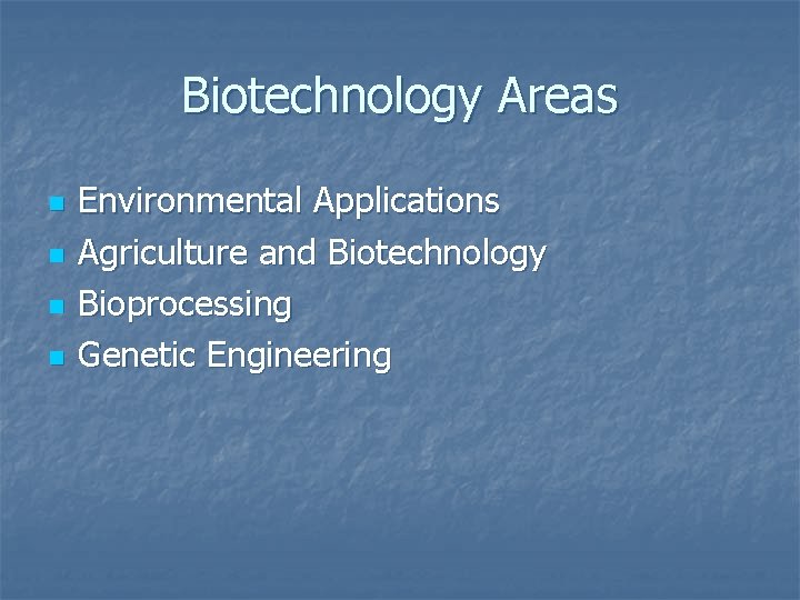 Biotechnology Areas n n Environmental Applications Agriculture and Biotechnology Bioprocessing Genetic Engineering 