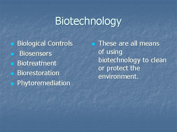 Biotechnology n n n Biological Controls Biosensors Biotreatment Biorestoration Phytoremediation n These are all