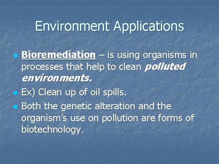 Environment Applications n Bioremediation – is using organisms in processes that help to clean