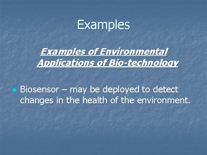 Examples of Environmental Applications of Bio-technology n Biosensor – may be deployed to detect