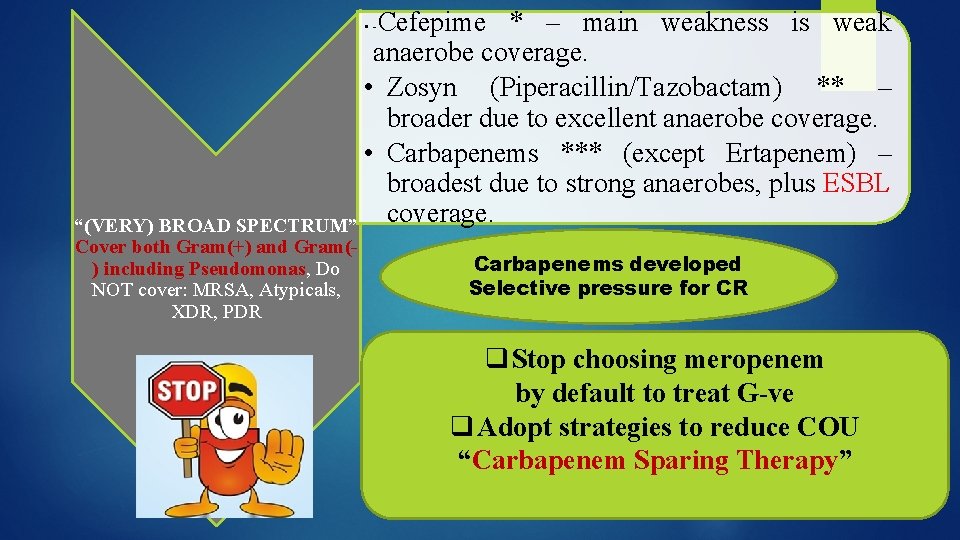 Cefepime * – main weakness is weak anaerobe coverage. • Zosyn (Piperacillin/Tazobactam) ** –