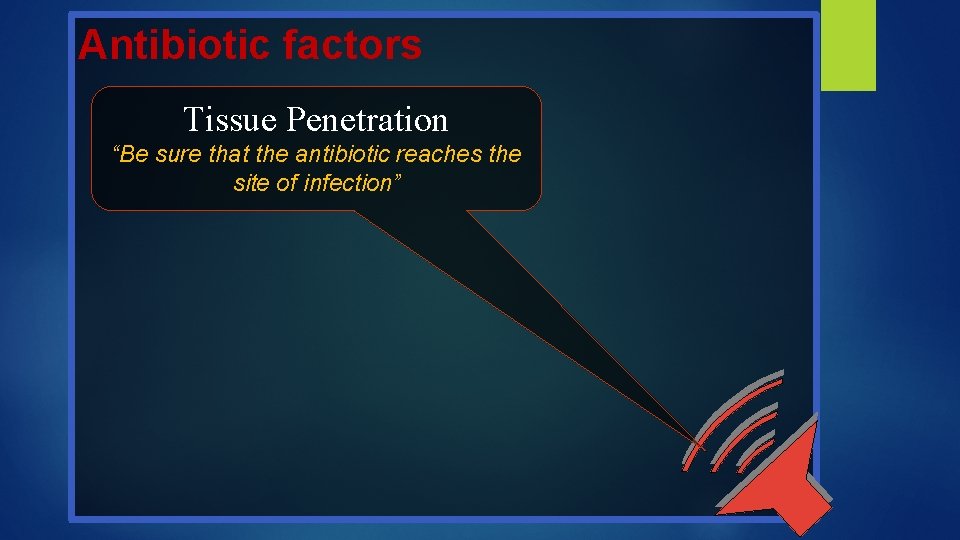 Antibiotic factors Tissue Penetration “Be sure that the antibiotic reaches the site of infection”