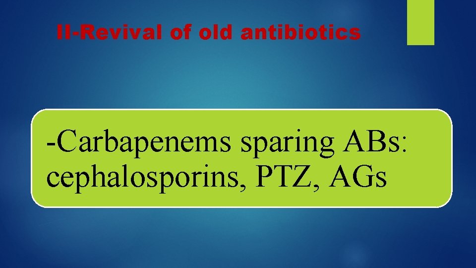 II-Revival of old antibiotics -Carbapenems sparing ABs: cephalosporins, PTZ, AGs 