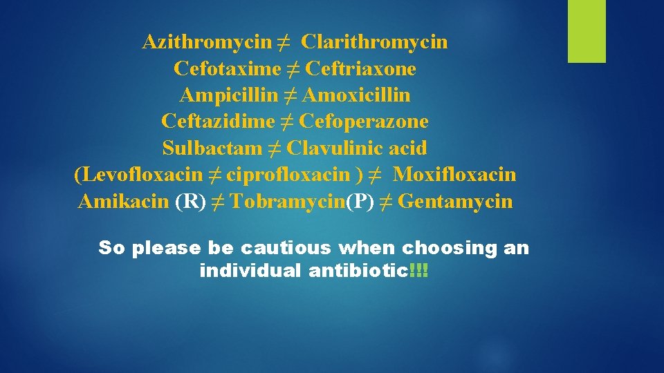Azithromycin ≠ Clarithromycin Cefotaxime ≠ Ceftriaxone Ampicillin ≠ Amoxicillin Ceftazidime ≠ Cefoperazone Sulbactam ≠