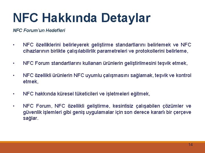 NFC Hakkında Detaylar NFC Forum’un Hedefleri • NFC özelliklerini belirleyerek geliştirme standartlarını belirlemek ve