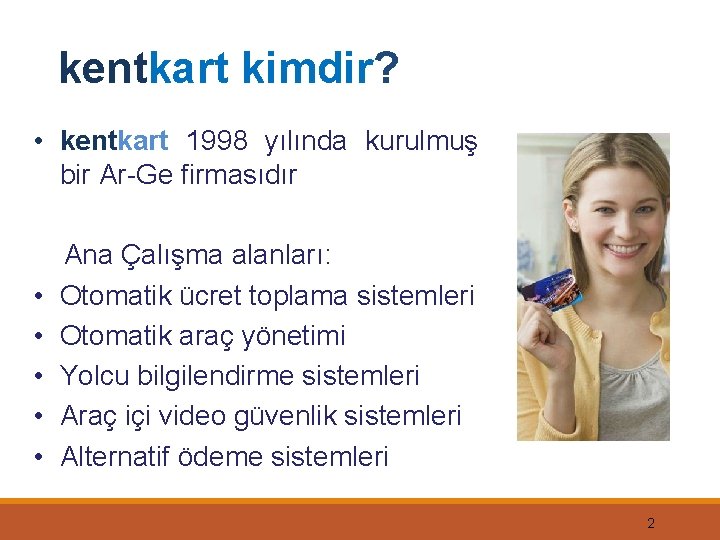 kentkart kimdir? • kentkart 1998 yılında kurulmuş bir Ar-Ge firmasıdır • • • Ana