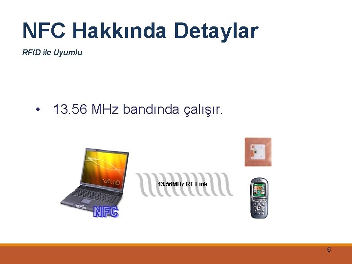 NFC Hakkında Detaylar RFID ile Uyumlu • 13. 56 MHz bandında çalışır. 13, 56