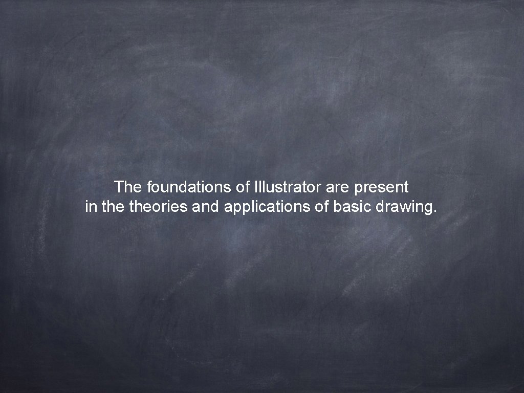 The foundations of Illustrator are present in theories and applications of basic drawing. 