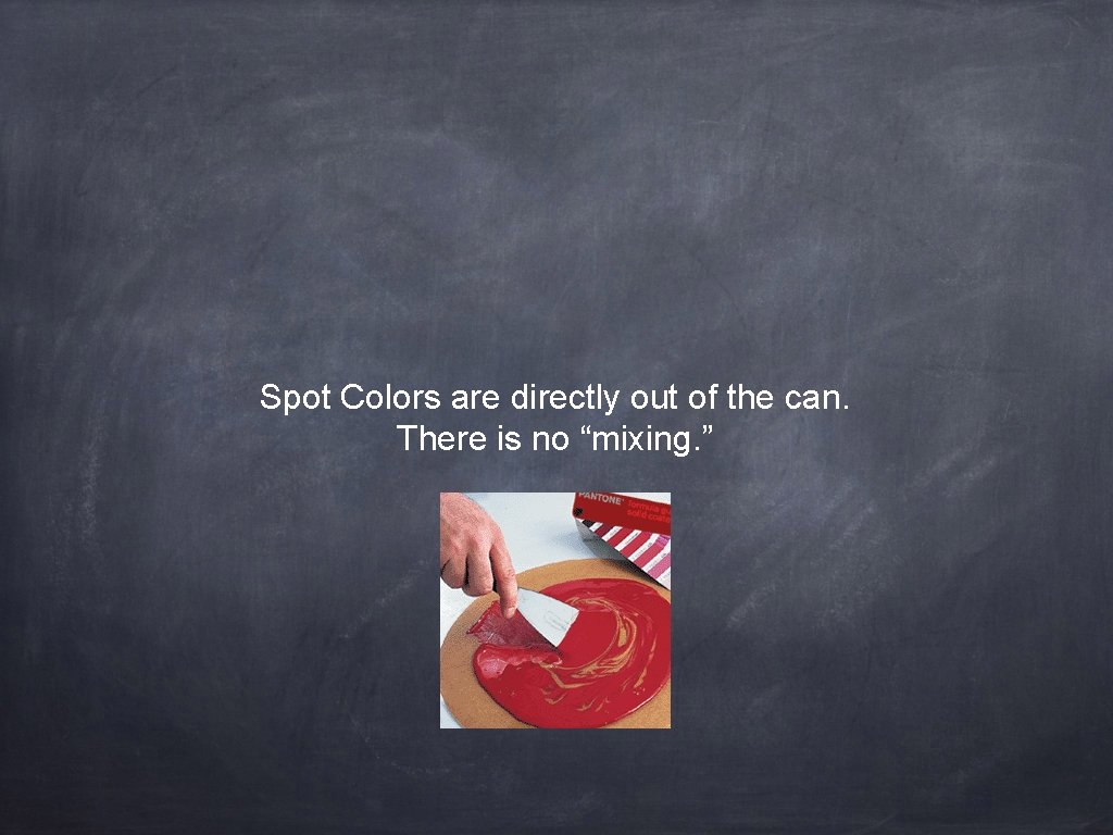 Spot Colors are directly out of the can. There is no “mixing. ” 