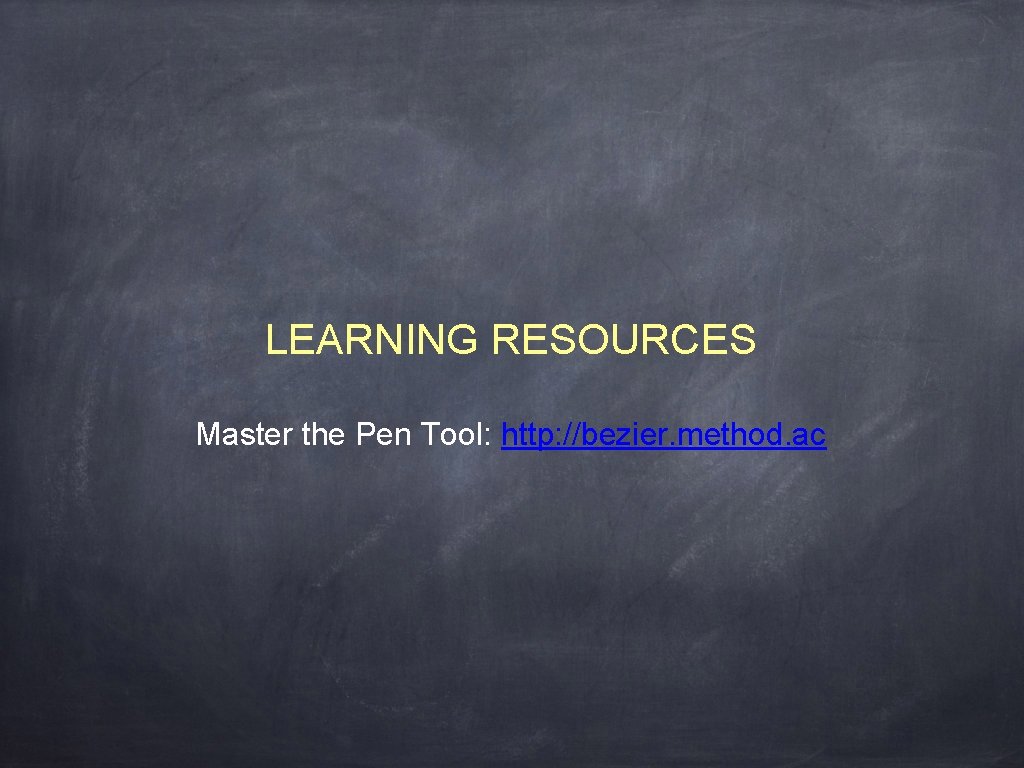 LEARNING RESOURCES Master the Pen Tool: http: //bezier. method. ac 