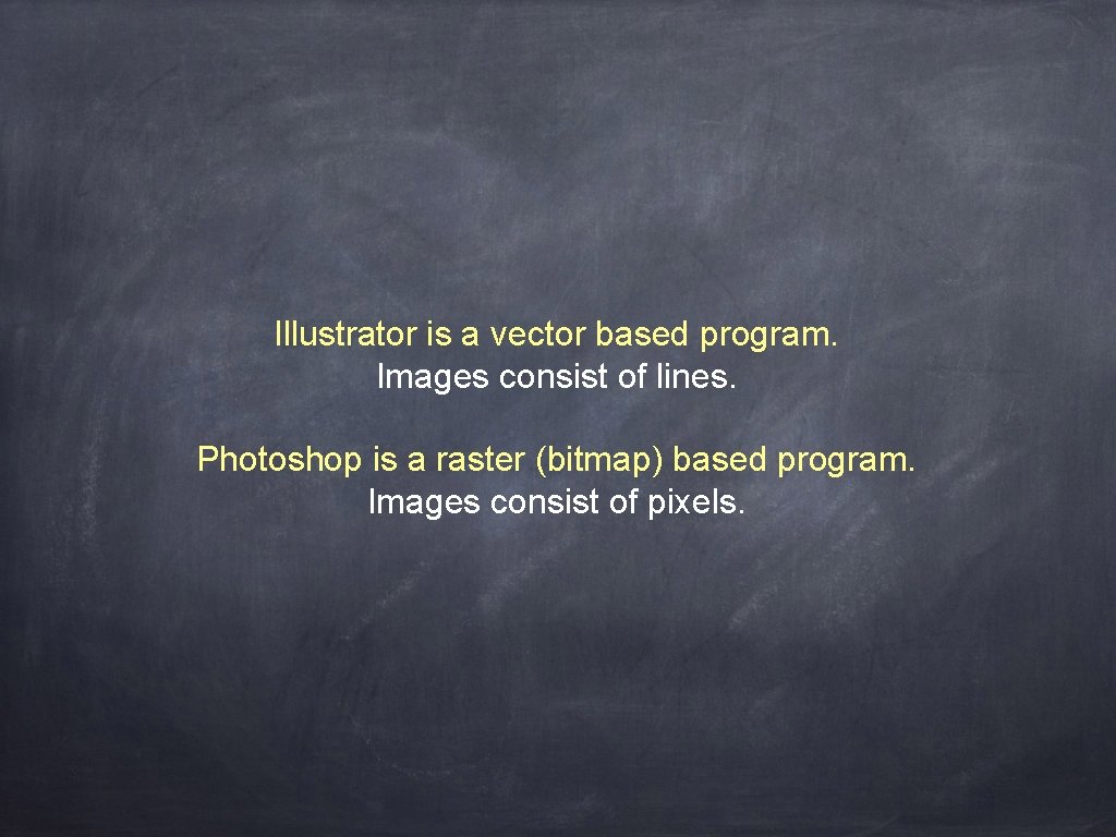 Illustrator is a vector based program. Images consist of lines. Photoshop is a raster