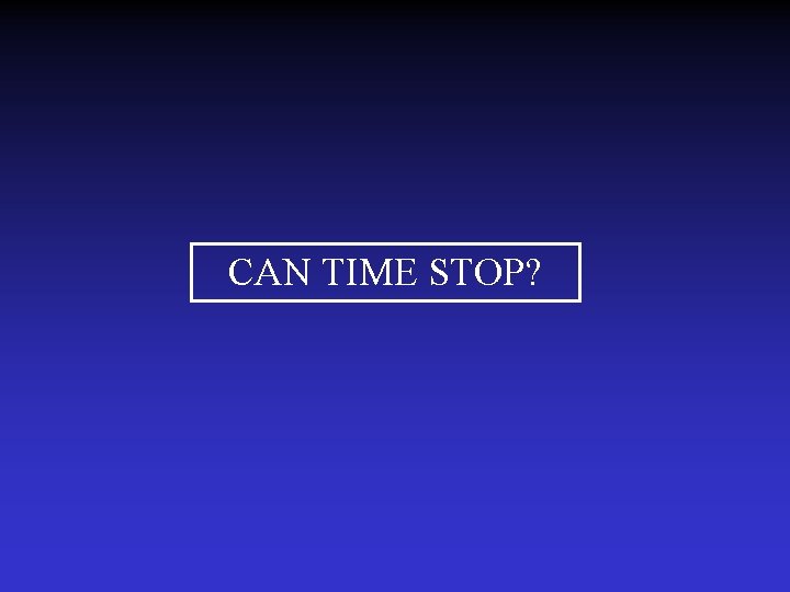 CAN TIME STOP? 